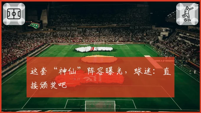 这套“神仙”阵容曝光，球迷：直接颁奖吧