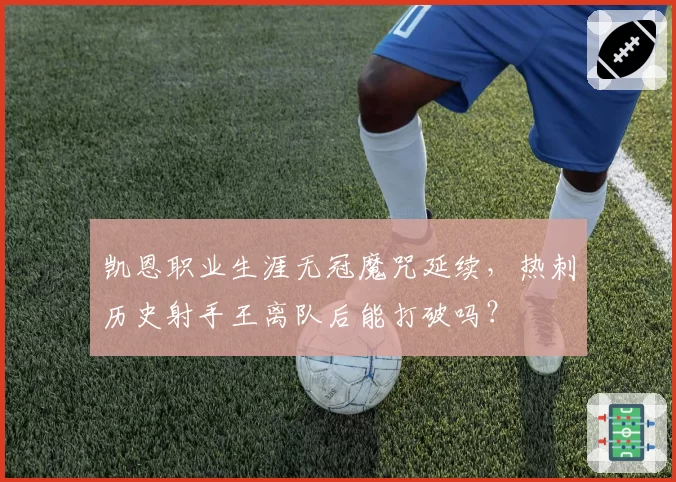 凯恩职业生涯无冠魔咒延续,热刺历史射手王离队后能打破吗?