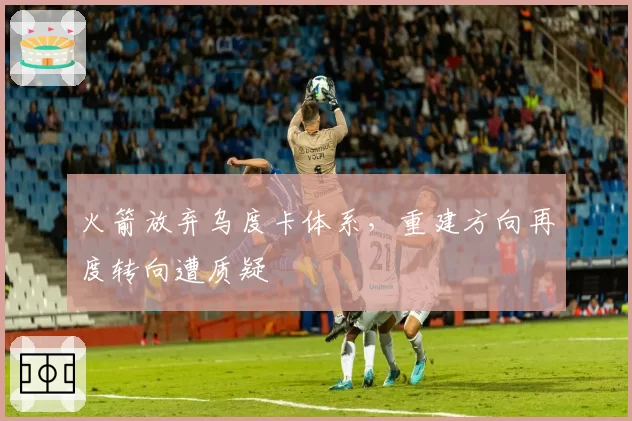 火箭放弃乌度卡体系,重建方向再度转向遭质疑